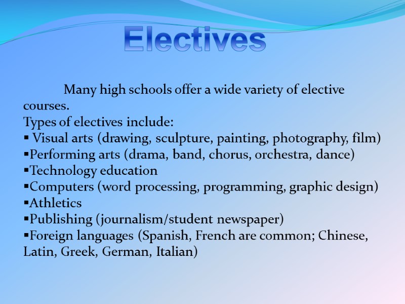 Electives  Many high schools offer a wide variety of elective courses. Types of